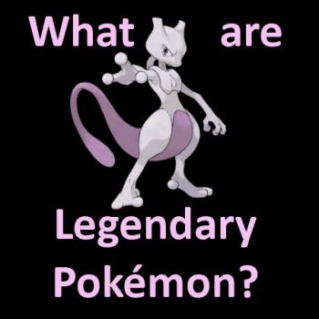 What are Legendary Pokémon?